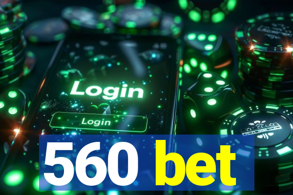 560 bet